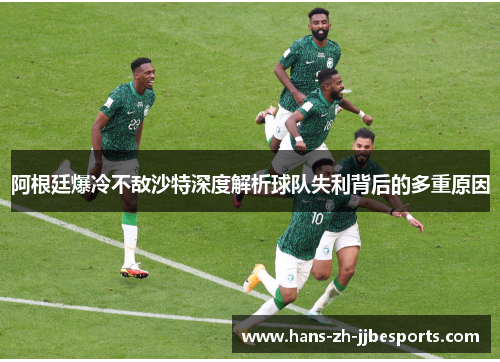 阿根廷爆冷不敌沙特深度解析球队失利背后的多重原因
