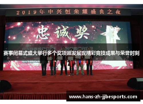 赛事闭幕式盛大举行多个奖项颁发展现精彩竞技成果与荣誉时刻 赛事闭幕式盛大举行多个奖项颁发展现精彩竞技成果与荣誉时刻