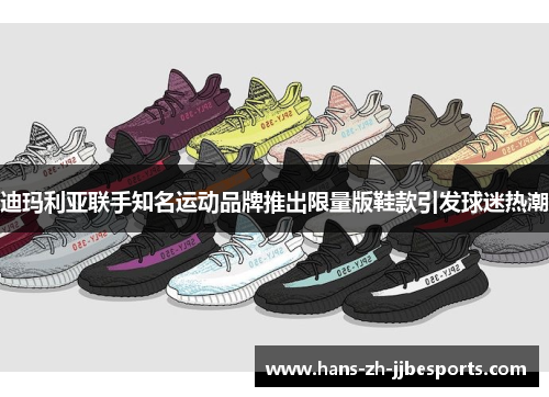 迪玛利亚联手知名运动品牌推出限量版鞋款引发球迷热潮 迪玛利亚联手知名运动品牌推出限量版鞋款引发球迷热潮