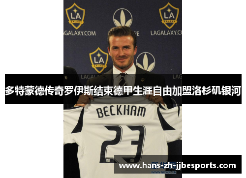 多特蒙德传奇罗伊斯结束德甲生涯自由加盟洛杉矶银河