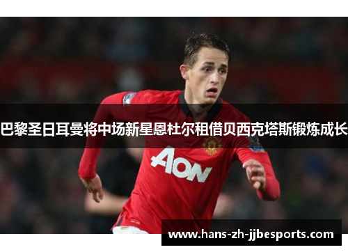 巴黎圣日耳曼将中场新星恩杜尔租借贝西克塔斯锻炼成长