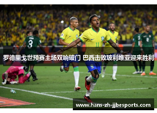 罗德里戈世预赛主场双响破门 巴西击败玻利维亚迎来胜利