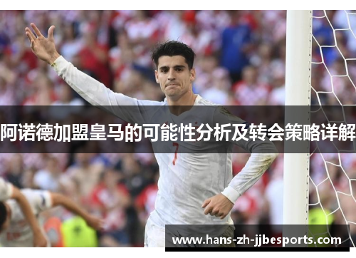阿诺德加盟皇马的可能性分析及转会策略详解