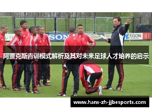 阿贾克斯青训模式解析及其对未来足球人才培养的启示