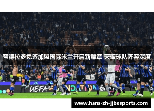 夸德拉多免签加盟国际米兰开启新篇章 突破球队阵容深度